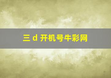 三 d 开机号牛彩网